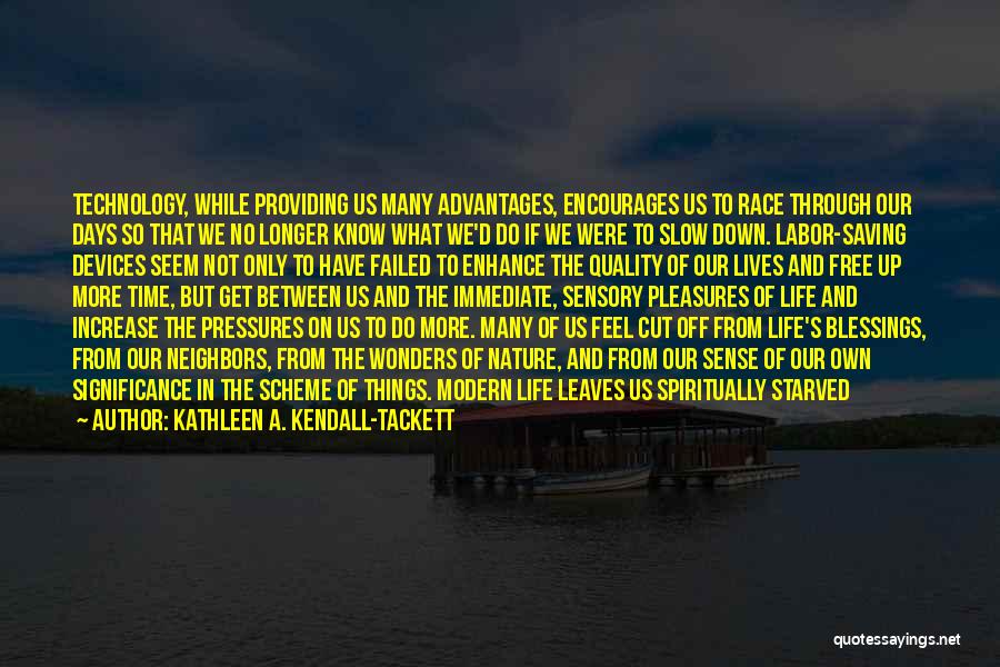 Kathleen A. Kendall-Tackett Quotes: Technology, While Providing Us Many Advantages, Encourages Us To Race Through Our Days So That We No Longer Know What