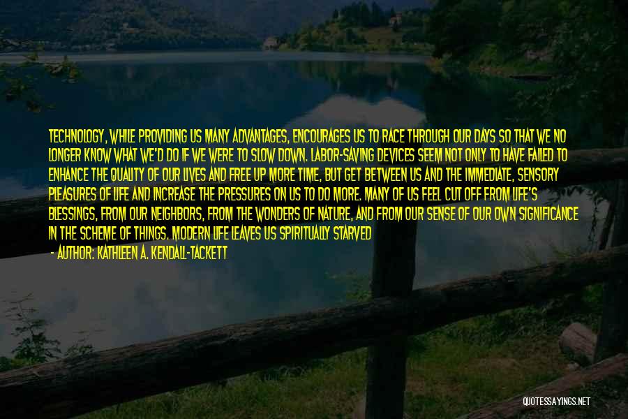 Kathleen A. Kendall-Tackett Quotes: Technology, While Providing Us Many Advantages, Encourages Us To Race Through Our Days So That We No Longer Know What