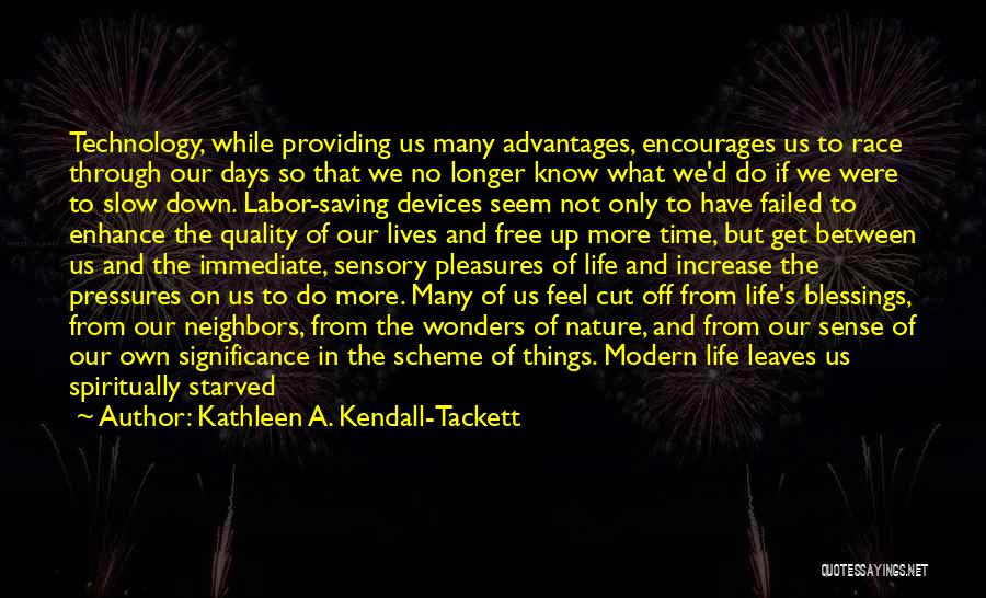 Kathleen A. Kendall-Tackett Quotes: Technology, While Providing Us Many Advantages, Encourages Us To Race Through Our Days So That We No Longer Know What