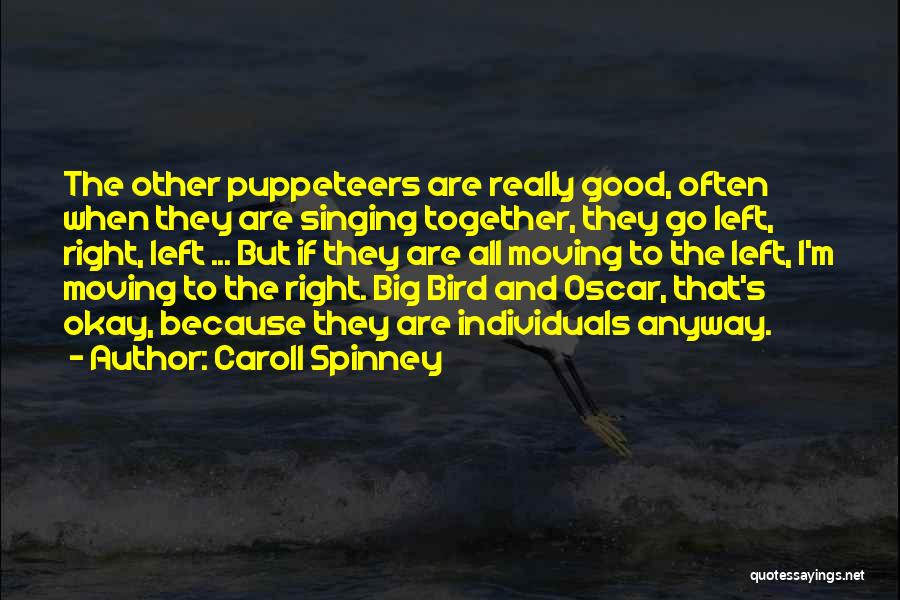 Caroll Spinney Quotes: The Other Puppeteers Are Really Good, Often When They Are Singing Together, They Go Left, Right, Left ... But If