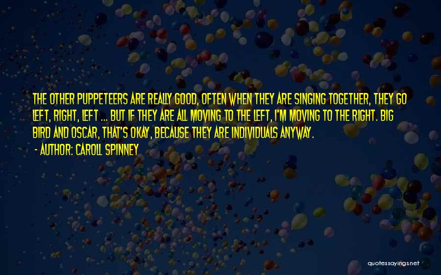 Caroll Spinney Quotes: The Other Puppeteers Are Really Good, Often When They Are Singing Together, They Go Left, Right, Left ... But If