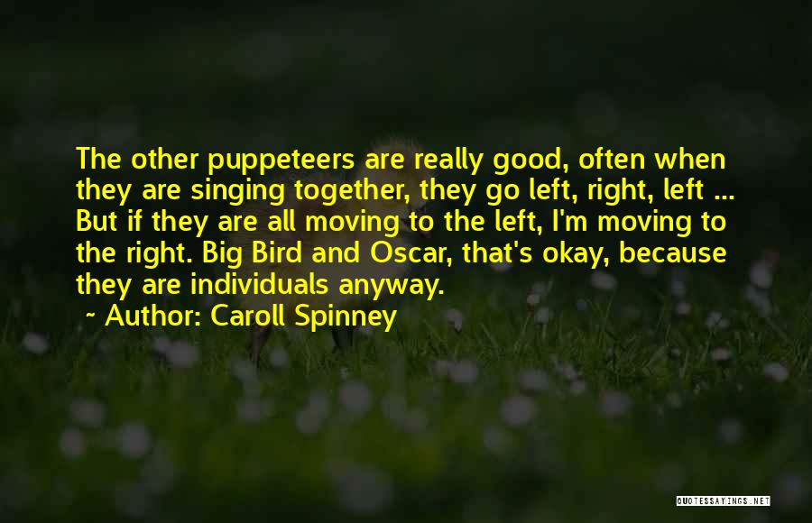 Caroll Spinney Quotes: The Other Puppeteers Are Really Good, Often When They Are Singing Together, They Go Left, Right, Left ... But If