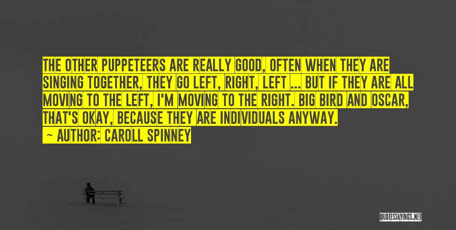 Caroll Spinney Quotes: The Other Puppeteers Are Really Good, Often When They Are Singing Together, They Go Left, Right, Left ... But If