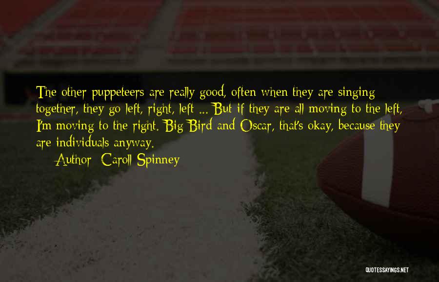 Caroll Spinney Quotes: The Other Puppeteers Are Really Good, Often When They Are Singing Together, They Go Left, Right, Left ... But If