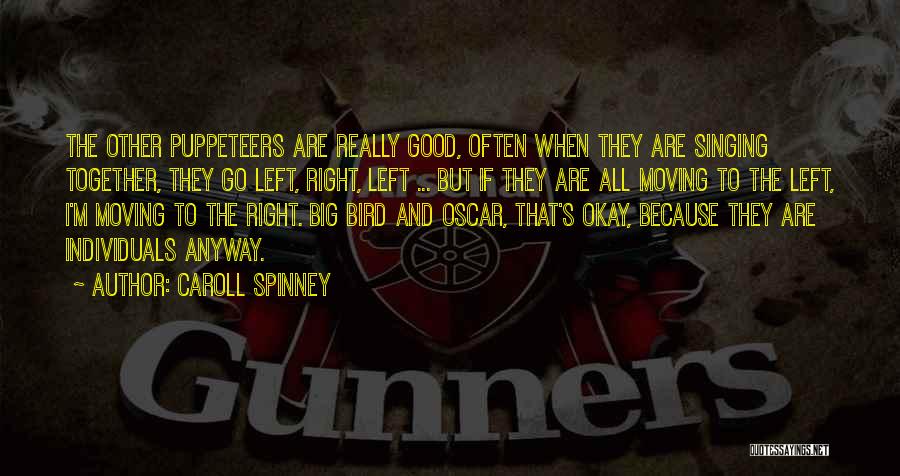 Caroll Spinney Quotes: The Other Puppeteers Are Really Good, Often When They Are Singing Together, They Go Left, Right, Left ... But If