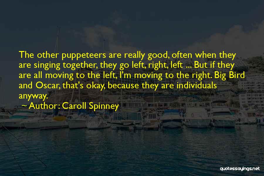 Caroll Spinney Quotes: The Other Puppeteers Are Really Good, Often When They Are Singing Together, They Go Left, Right, Left ... But If