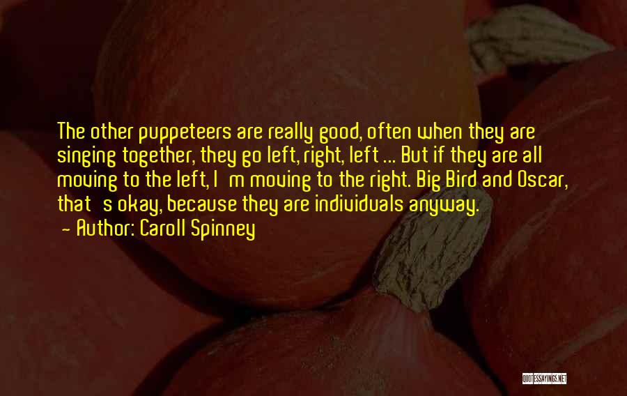 Caroll Spinney Quotes: The Other Puppeteers Are Really Good, Often When They Are Singing Together, They Go Left, Right, Left ... But If