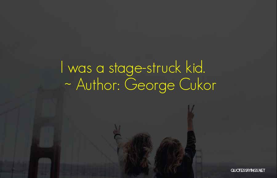 George Cukor Quotes: I Was A Stage-struck Kid.