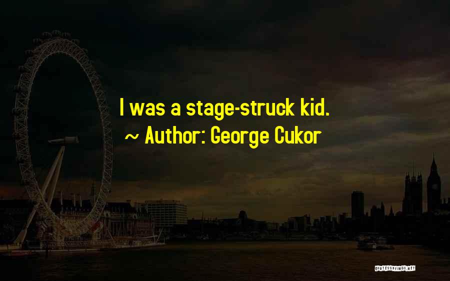 George Cukor Quotes: I Was A Stage-struck Kid.