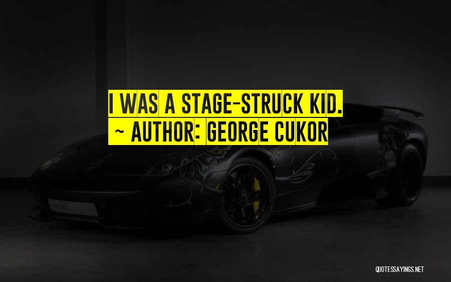 George Cukor Quotes: I Was A Stage-struck Kid.