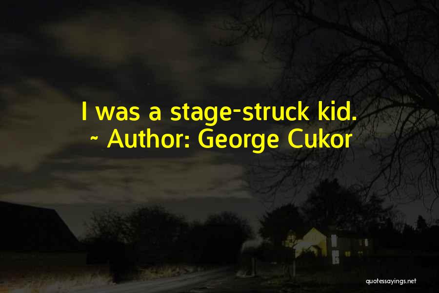 George Cukor Quotes: I Was A Stage-struck Kid.