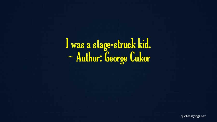 George Cukor Quotes: I Was A Stage-struck Kid.