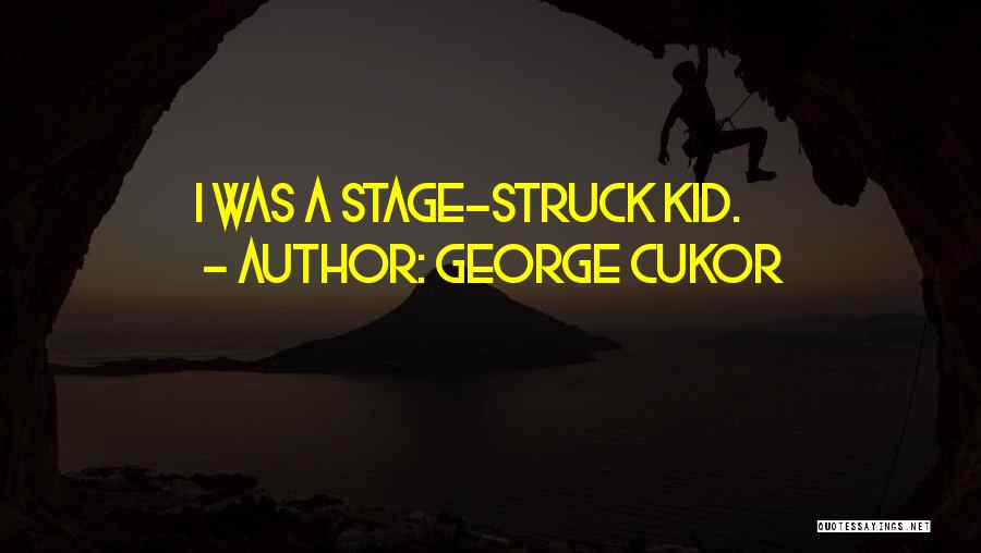 George Cukor Quotes: I Was A Stage-struck Kid.