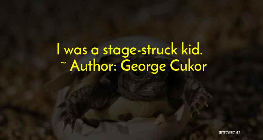 George Cukor Quotes: I Was A Stage-struck Kid.