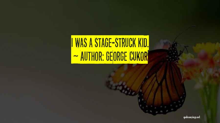 George Cukor Quotes: I Was A Stage-struck Kid.