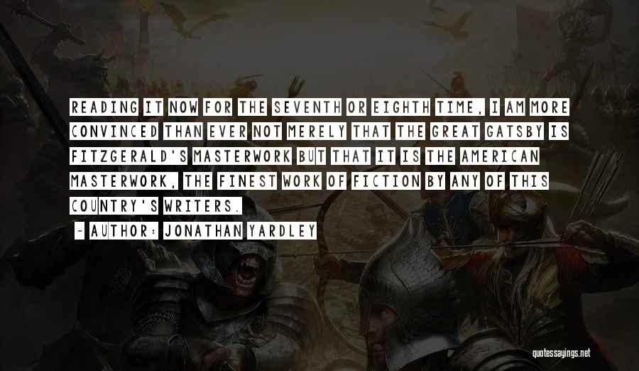 Jonathan Yardley Quotes: Reading It Now For The Seventh Or Eighth Time, I Am More Convinced Than Ever Not Merely That The Great