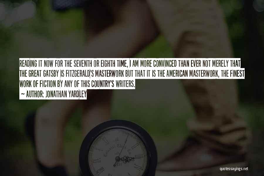 Jonathan Yardley Quotes: Reading It Now For The Seventh Or Eighth Time, I Am More Convinced Than Ever Not Merely That The Great