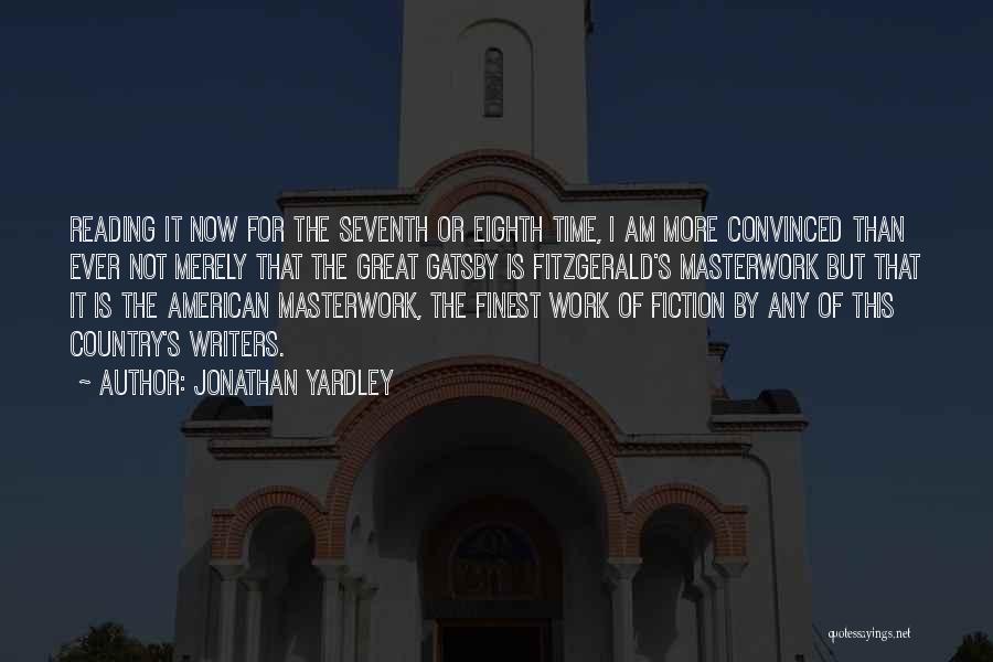 Jonathan Yardley Quotes: Reading It Now For The Seventh Or Eighth Time, I Am More Convinced Than Ever Not Merely That The Great