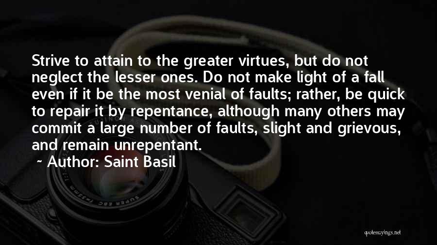 Saint Basil Quotes: Strive To Attain To The Greater Virtues, But Do Not Neglect The Lesser Ones. Do Not Make Light Of A