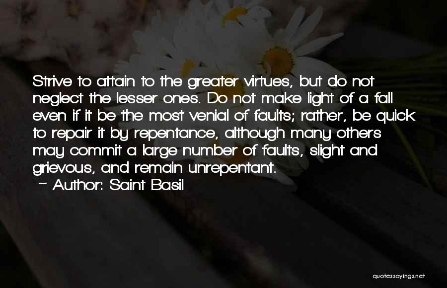 Saint Basil Quotes: Strive To Attain To The Greater Virtues, But Do Not Neglect The Lesser Ones. Do Not Make Light Of A