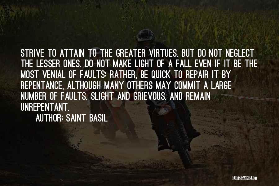 Saint Basil Quotes: Strive To Attain To The Greater Virtues, But Do Not Neglect The Lesser Ones. Do Not Make Light Of A