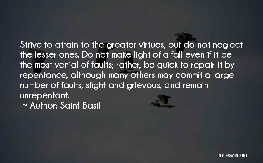 Saint Basil Quotes: Strive To Attain To The Greater Virtues, But Do Not Neglect The Lesser Ones. Do Not Make Light Of A