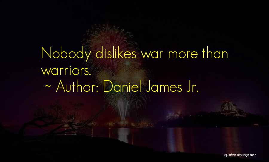 Daniel James Jr. Quotes: Nobody Dislikes War More Than Warriors.