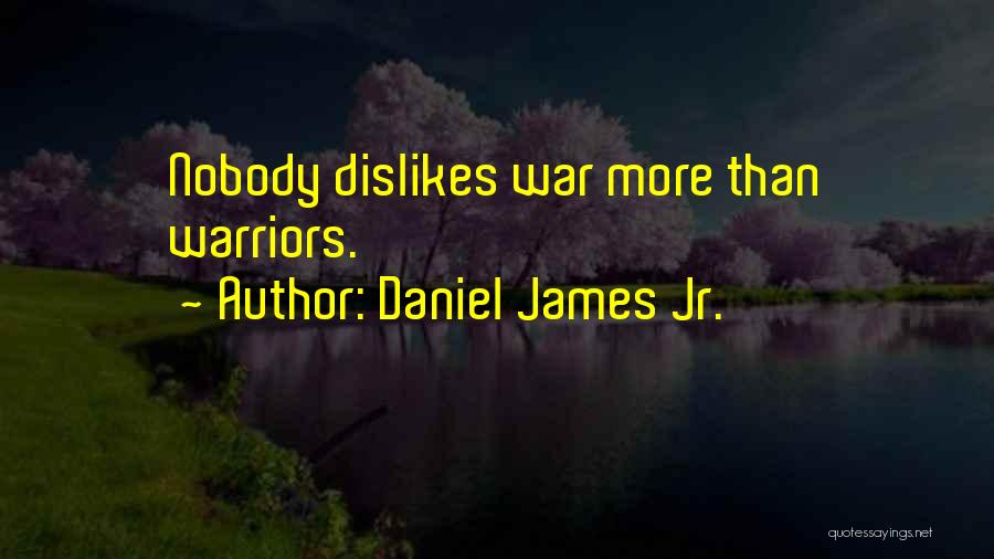 Daniel James Jr. Quotes: Nobody Dislikes War More Than Warriors.