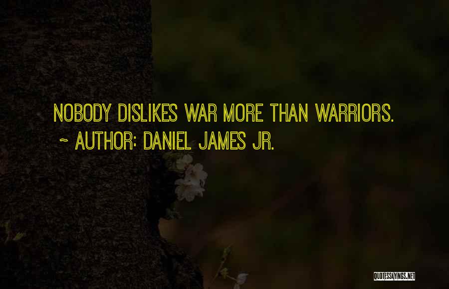Daniel James Jr. Quotes: Nobody Dislikes War More Than Warriors.