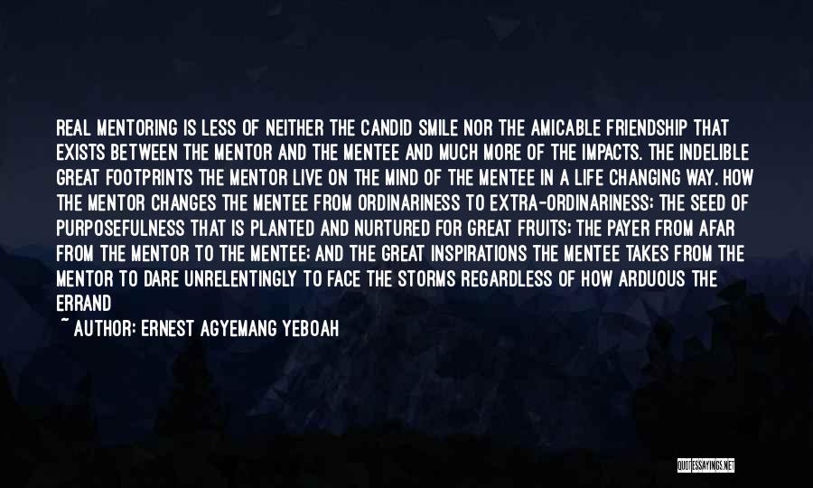 Ernest Agyemang Yeboah Quotes: Real Mentoring Is Less Of Neither The Candid Smile Nor The Amicable Friendship That Exists Between The Mentor And The