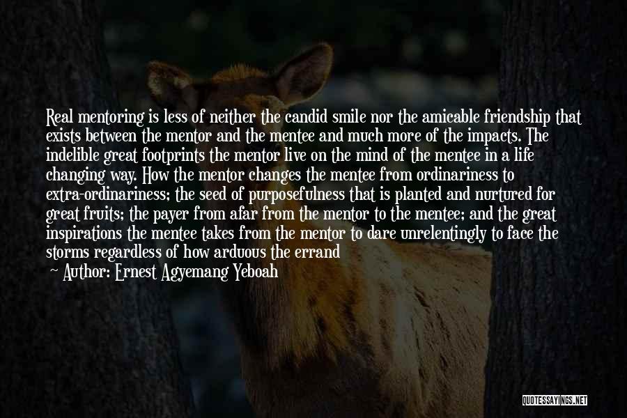 Ernest Agyemang Yeboah Quotes: Real Mentoring Is Less Of Neither The Candid Smile Nor The Amicable Friendship That Exists Between The Mentor And The