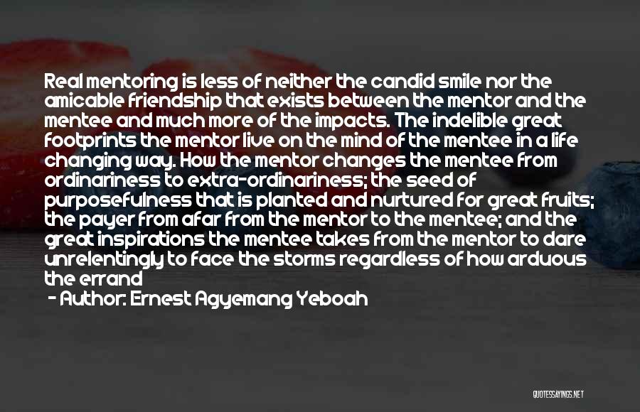 Ernest Agyemang Yeboah Quotes: Real Mentoring Is Less Of Neither The Candid Smile Nor The Amicable Friendship That Exists Between The Mentor And The