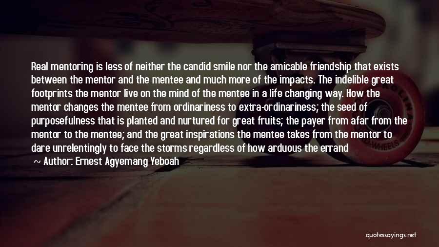 Ernest Agyemang Yeboah Quotes: Real Mentoring Is Less Of Neither The Candid Smile Nor The Amicable Friendship That Exists Between The Mentor And The