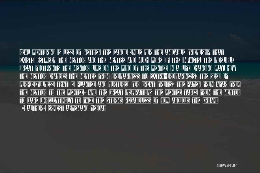 Ernest Agyemang Yeboah Quotes: Real Mentoring Is Less Of Neither The Candid Smile Nor The Amicable Friendship That Exists Between The Mentor And The