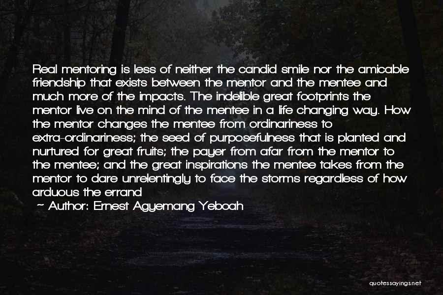 Ernest Agyemang Yeboah Quotes: Real Mentoring Is Less Of Neither The Candid Smile Nor The Amicable Friendship That Exists Between The Mentor And The