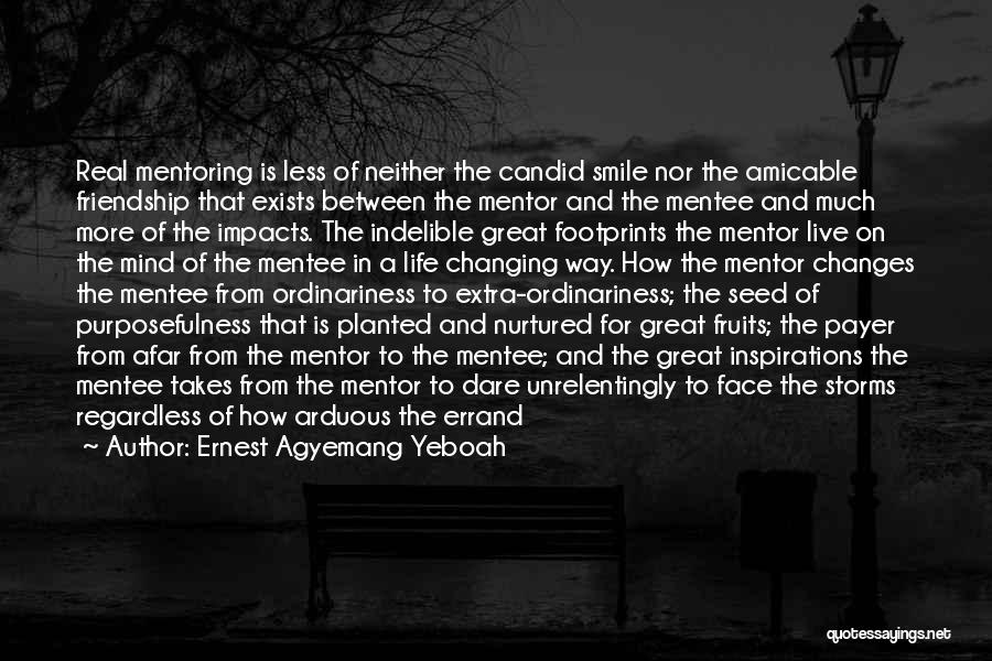 Ernest Agyemang Yeboah Quotes: Real Mentoring Is Less Of Neither The Candid Smile Nor The Amicable Friendship That Exists Between The Mentor And The