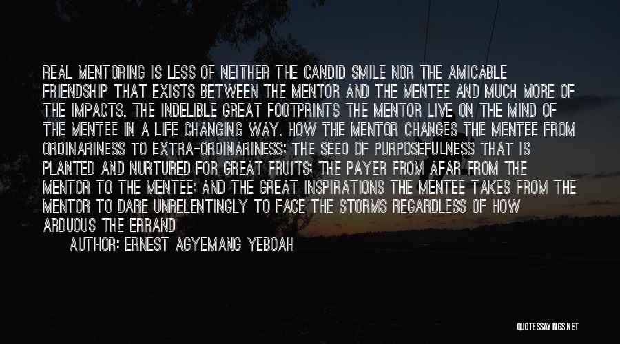 Ernest Agyemang Yeboah Quotes: Real Mentoring Is Less Of Neither The Candid Smile Nor The Amicable Friendship That Exists Between The Mentor And The