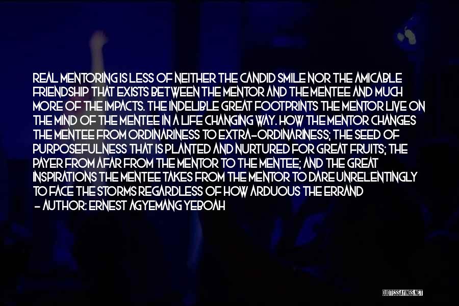 Ernest Agyemang Yeboah Quotes: Real Mentoring Is Less Of Neither The Candid Smile Nor The Amicable Friendship That Exists Between The Mentor And The