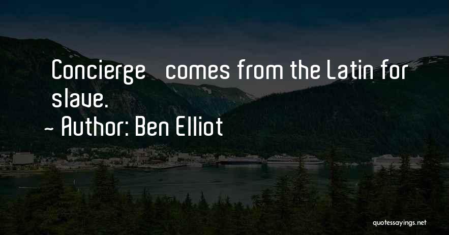 Ben Elliot Quotes: 'concierge' Comes From The Latin For 'slave.'
