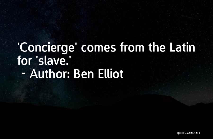 Ben Elliot Quotes: 'concierge' Comes From The Latin For 'slave.'