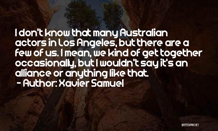Xavier Samuel Quotes: I Don't Know That Many Australian Actors In Los Angeles, But There Are A Few Of Us. I Mean, We