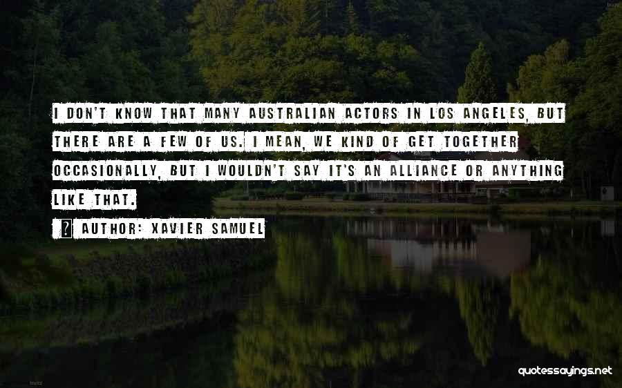 Xavier Samuel Quotes: I Don't Know That Many Australian Actors In Los Angeles, But There Are A Few Of Us. I Mean, We