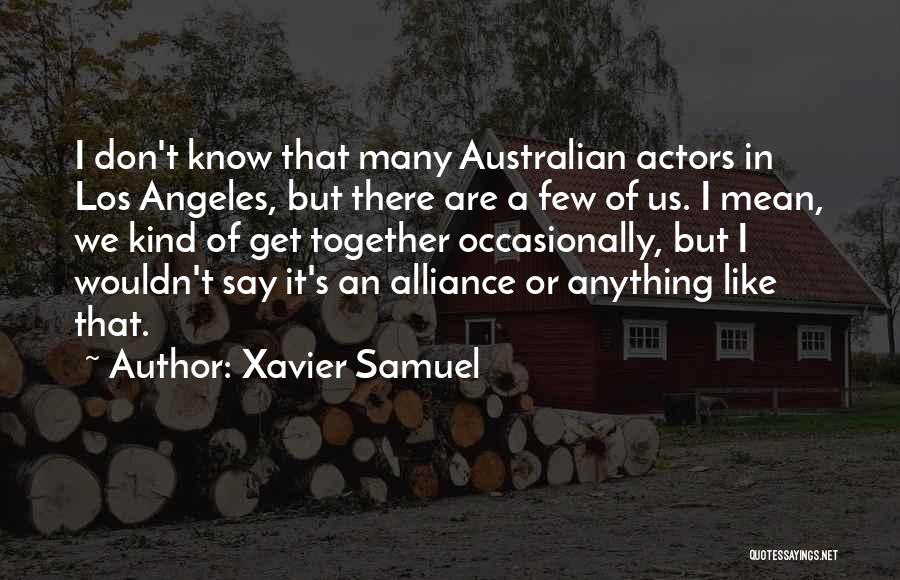 Xavier Samuel Quotes: I Don't Know That Many Australian Actors In Los Angeles, But There Are A Few Of Us. I Mean, We
