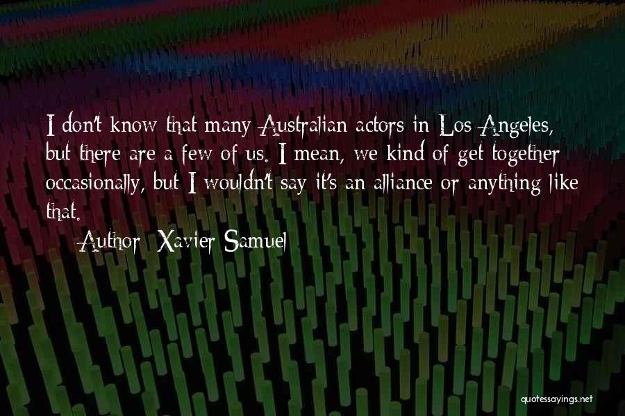 Xavier Samuel Quotes: I Don't Know That Many Australian Actors In Los Angeles, But There Are A Few Of Us. I Mean, We