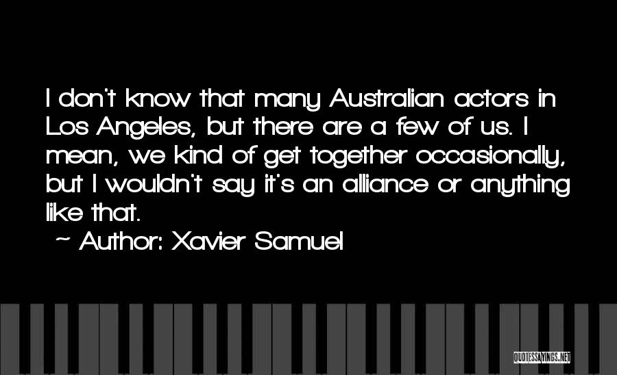 Xavier Samuel Quotes: I Don't Know That Many Australian Actors In Los Angeles, But There Are A Few Of Us. I Mean, We