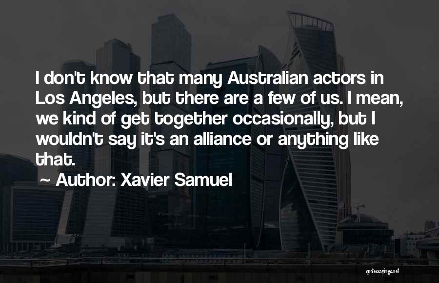 Xavier Samuel Quotes: I Don't Know That Many Australian Actors In Los Angeles, But There Are A Few Of Us. I Mean, We