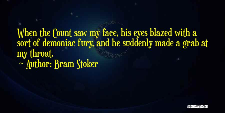 Bram Stoker Quotes: When The Count Saw My Face, His Eyes Blazed With A Sort Of Demoniac Fury, And He Suddenly Made A