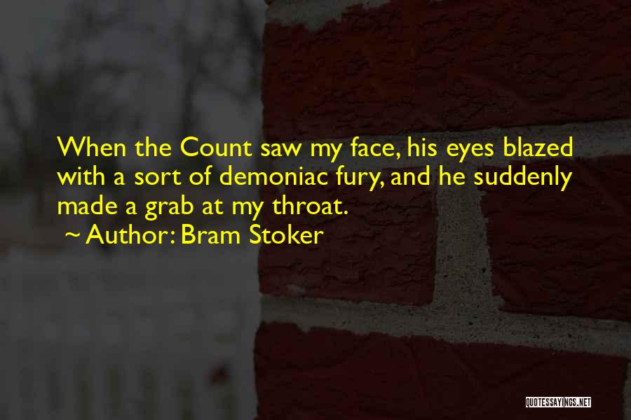 Bram Stoker Quotes: When The Count Saw My Face, His Eyes Blazed With A Sort Of Demoniac Fury, And He Suddenly Made A