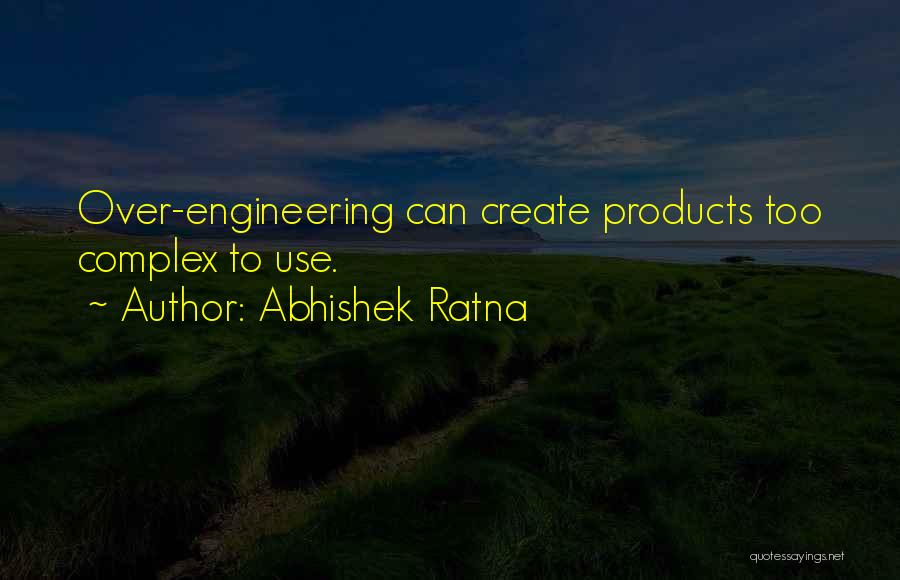 Abhishek Ratna Quotes: Over-engineering Can Create Products Too Complex To Use.