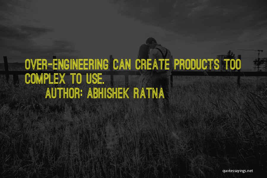 Abhishek Ratna Quotes: Over-engineering Can Create Products Too Complex To Use.